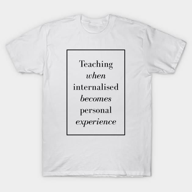 Teaching when internalized becomes personal experience - Spiritual Quotes T-Shirt by Spritua